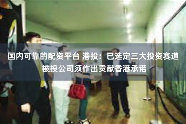 国内可靠的配资平台 港投：已选定三大投资赛道 被投公司须作出贡献香港承诺