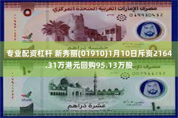 专业配资杠杆 新秀丽(01910)1月10日斥资2164.31万港元回购95.13万股