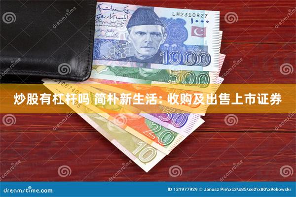 炒股有杠杆吗 简朴新生活: 收购及出售上市证券