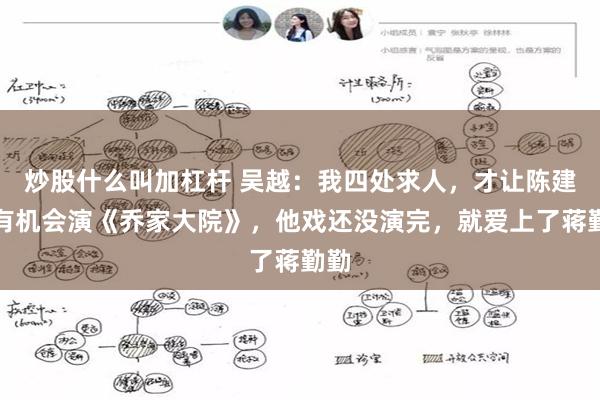 炒股什么叫加杠杆 吴越：我四处求人，才让陈建斌有机会演《乔家大院》，他戏还没演完，就爱上了蒋勤勤