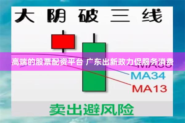 高端的股票配资平台 广东出新政力促服务消费